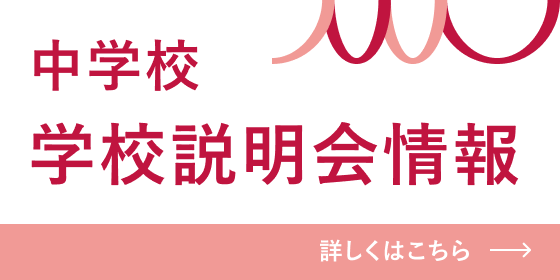 中学校：学校説明会情報 詳しくはこちら