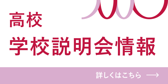 高校：学校説明会情報 詳しくはこちら