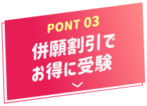 POINT03 併願割引でお得に受験